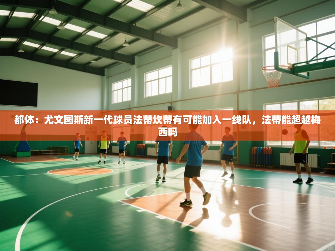 都体:尤文图斯新一代球员法蒂坎蒂有可能加入一线队,法蒂能超越梅西吗 第1张