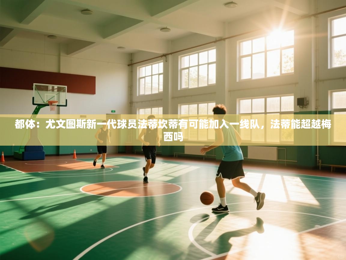 都体:尤文图斯新一代球员法蒂坎蒂有可能加入一线队,法蒂能超越梅西吗 第2张