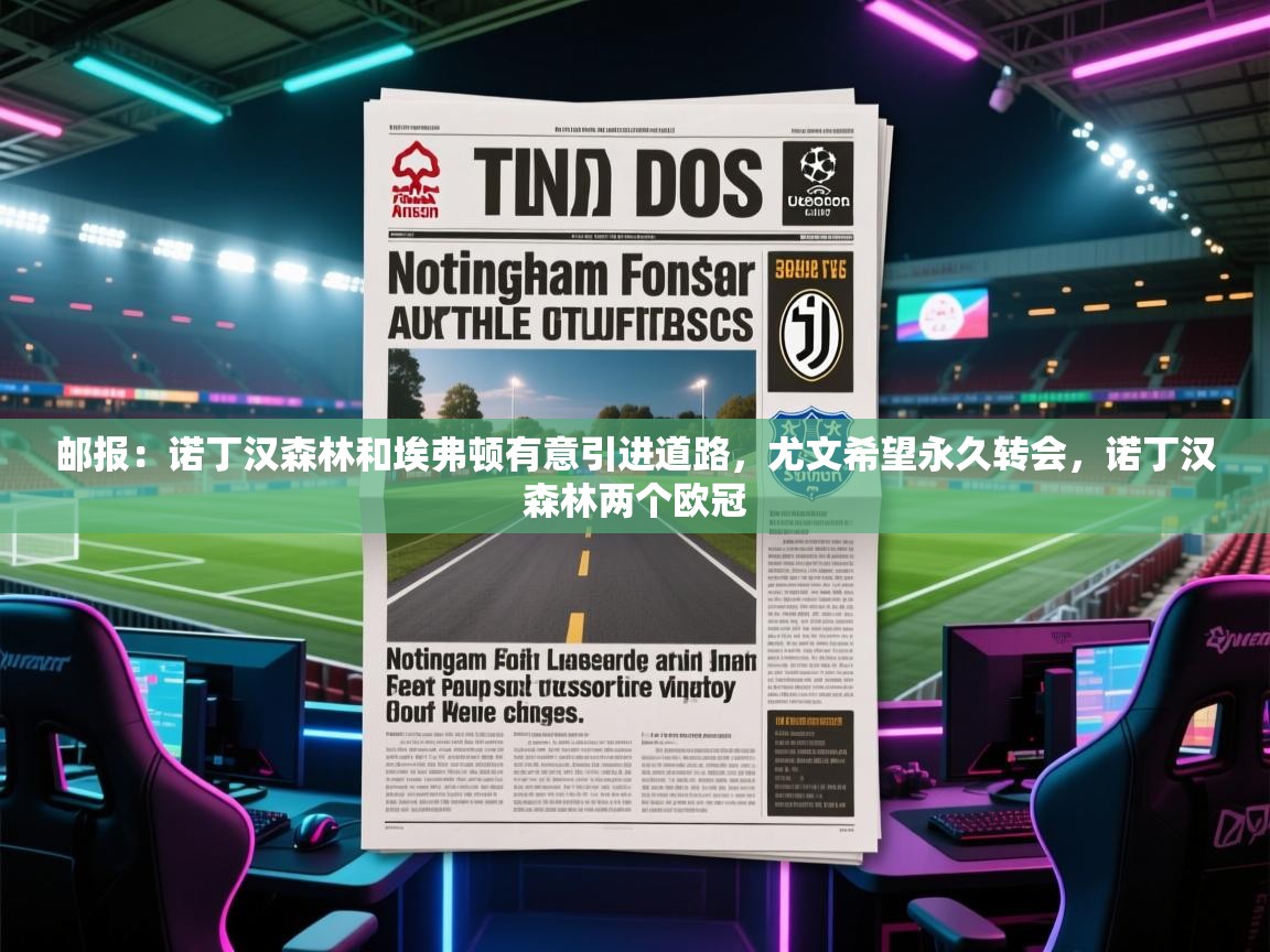 邮报：诺丁汉森林和埃弗顿有意引进道路，尤文希望永久转会，诺丁汉森林两个欧冠