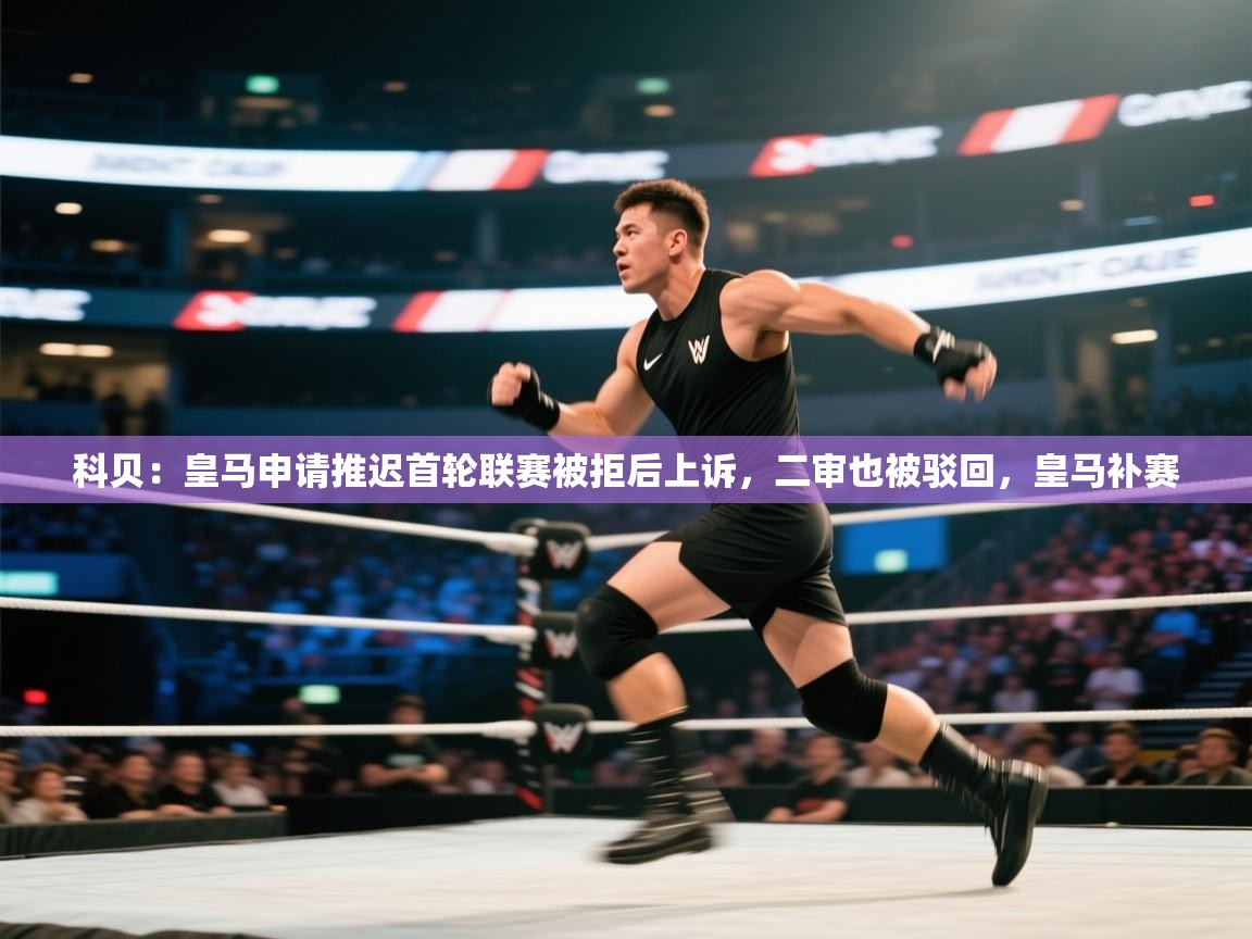 科贝：皇马申请推迟首轮联赛被拒后上诉，二审也被驳回，皇马补赛