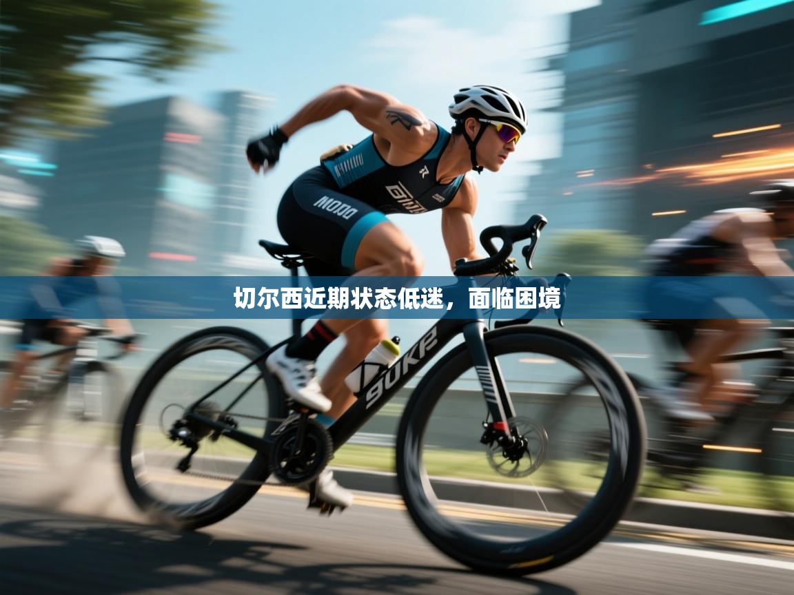 切尔西近期状态低迷，面临困境