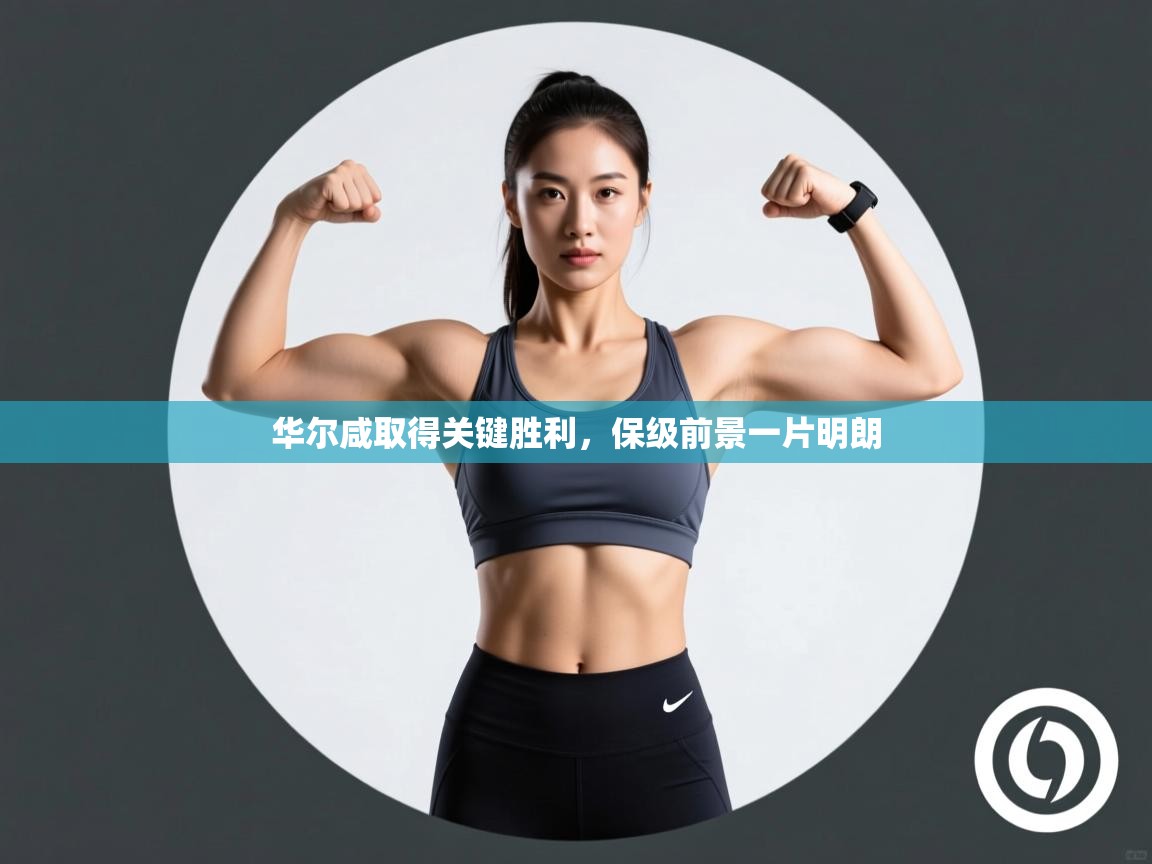 华尔咸取得关键胜利，保级前景一片明朗