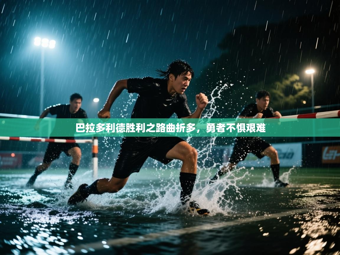 巴拉多利德胜利之路曲折多，勇者不惧艰难