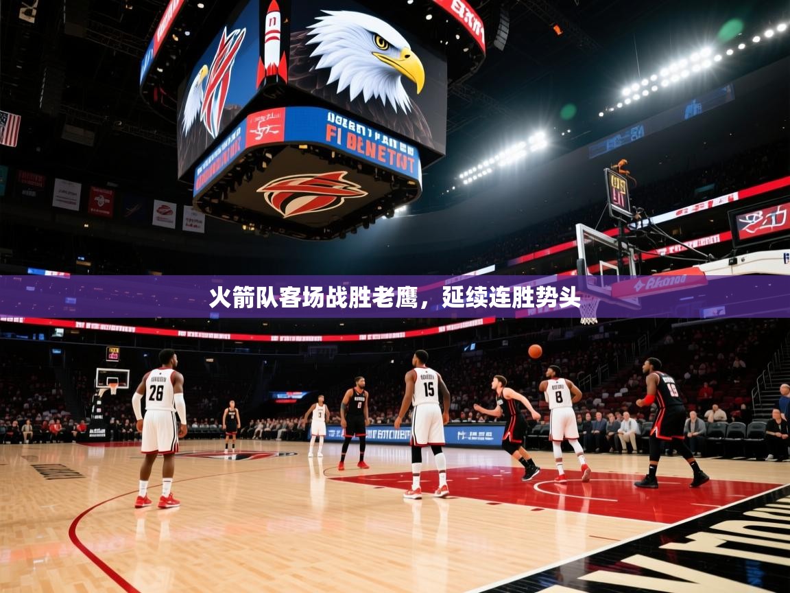 火箭队客场战胜老鹰，延续连胜势头