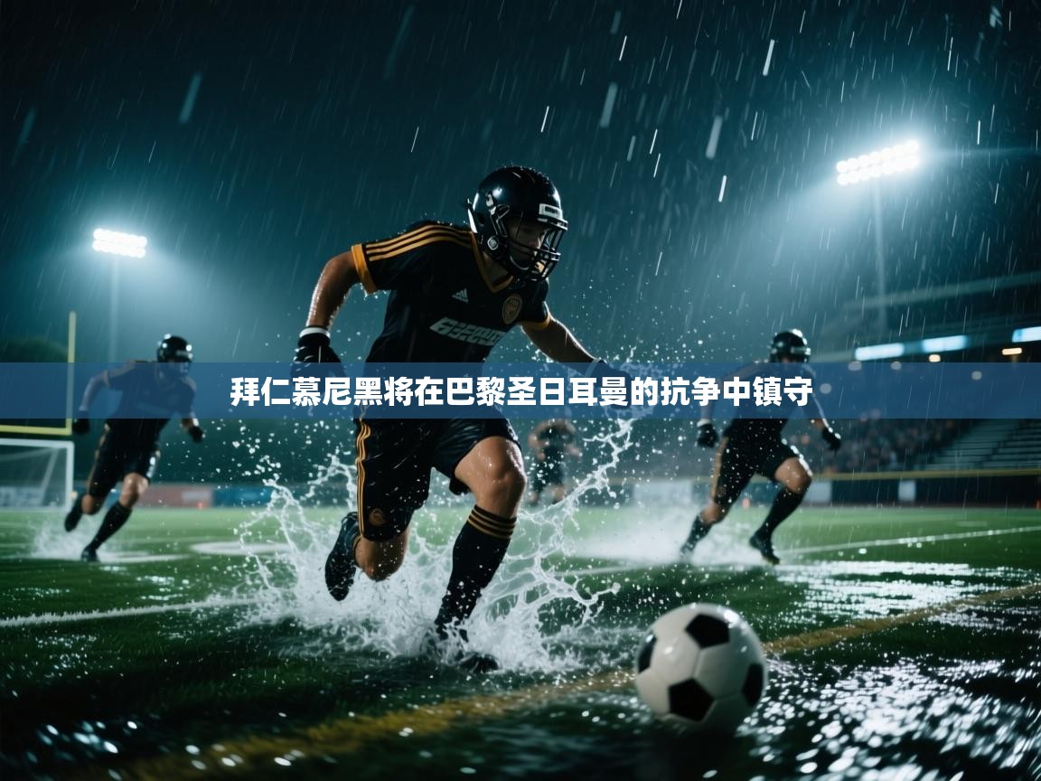 拜仁慕尼黑将在巴黎圣日耳曼的抗争中镇守